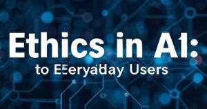 Read more about the article Ethics in AI: Why It Matters to Everyday Users