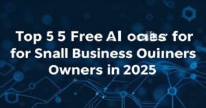 Read more about the article Top 5 Free AI Tools for Small Business Owners in 2025